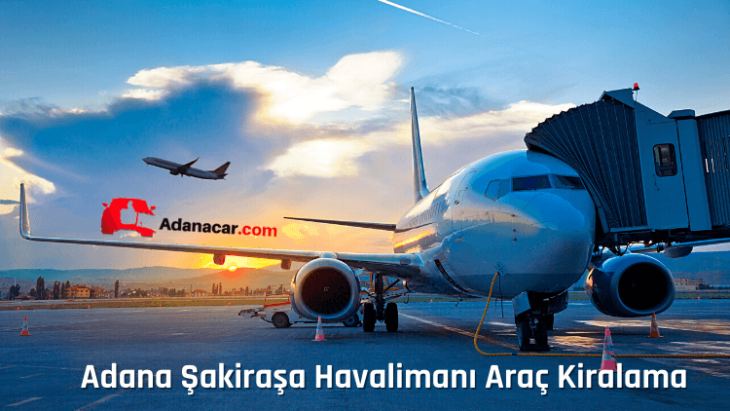 Adana Şakirpaşa Havalimanı'nda En Uygun Fiyatlı Araç Kiralama